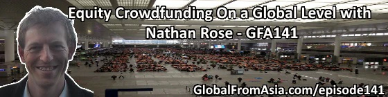 Global from Asia #141: Equity Crowdfunding On a Global Level with Nathan Rose
