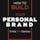 How To Build Your Personal Brand In The 21st Century
