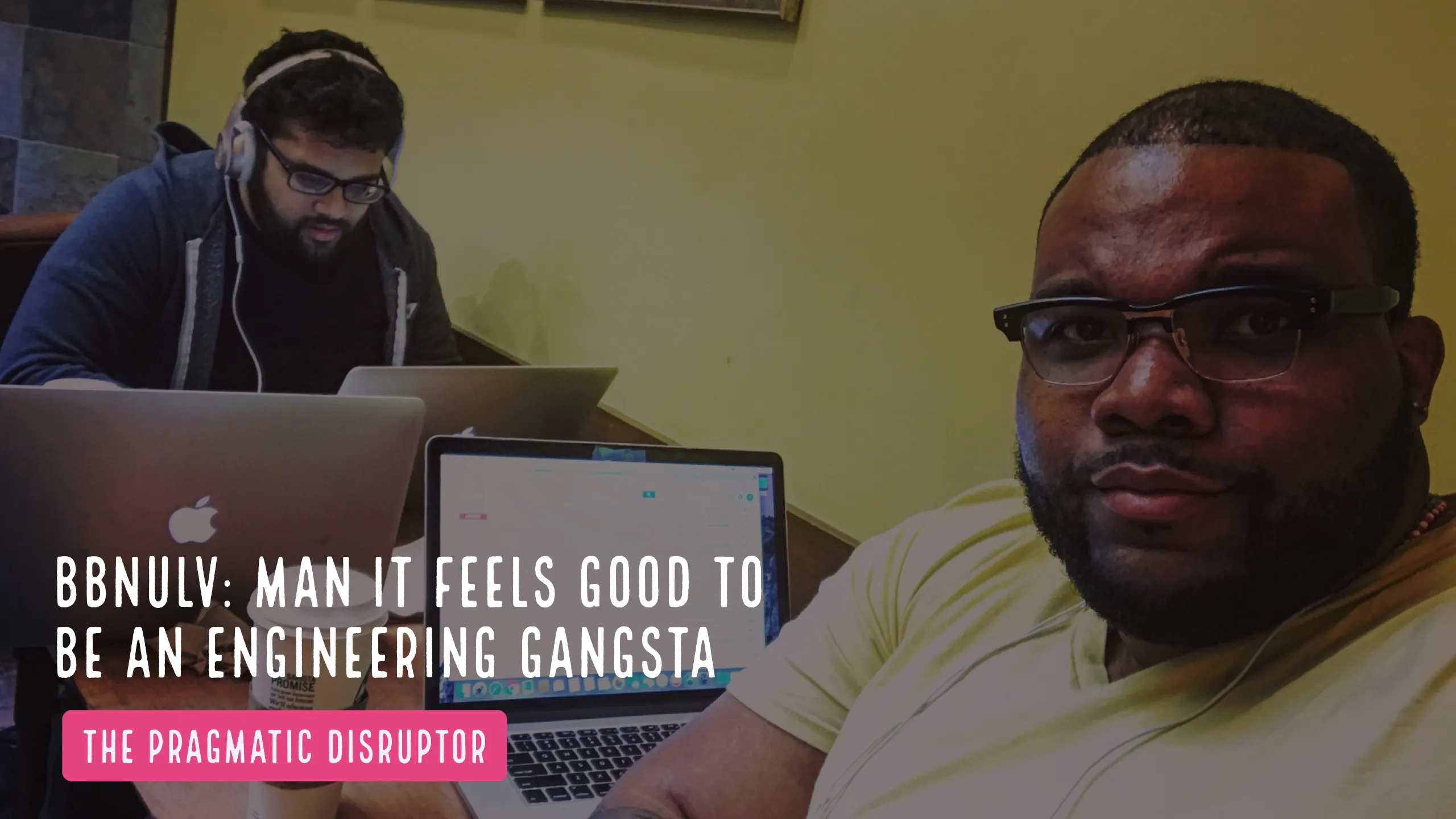 BBNULV: Man It's Feels Good To Be An Engineering Gangsta