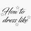 How To Dress Like