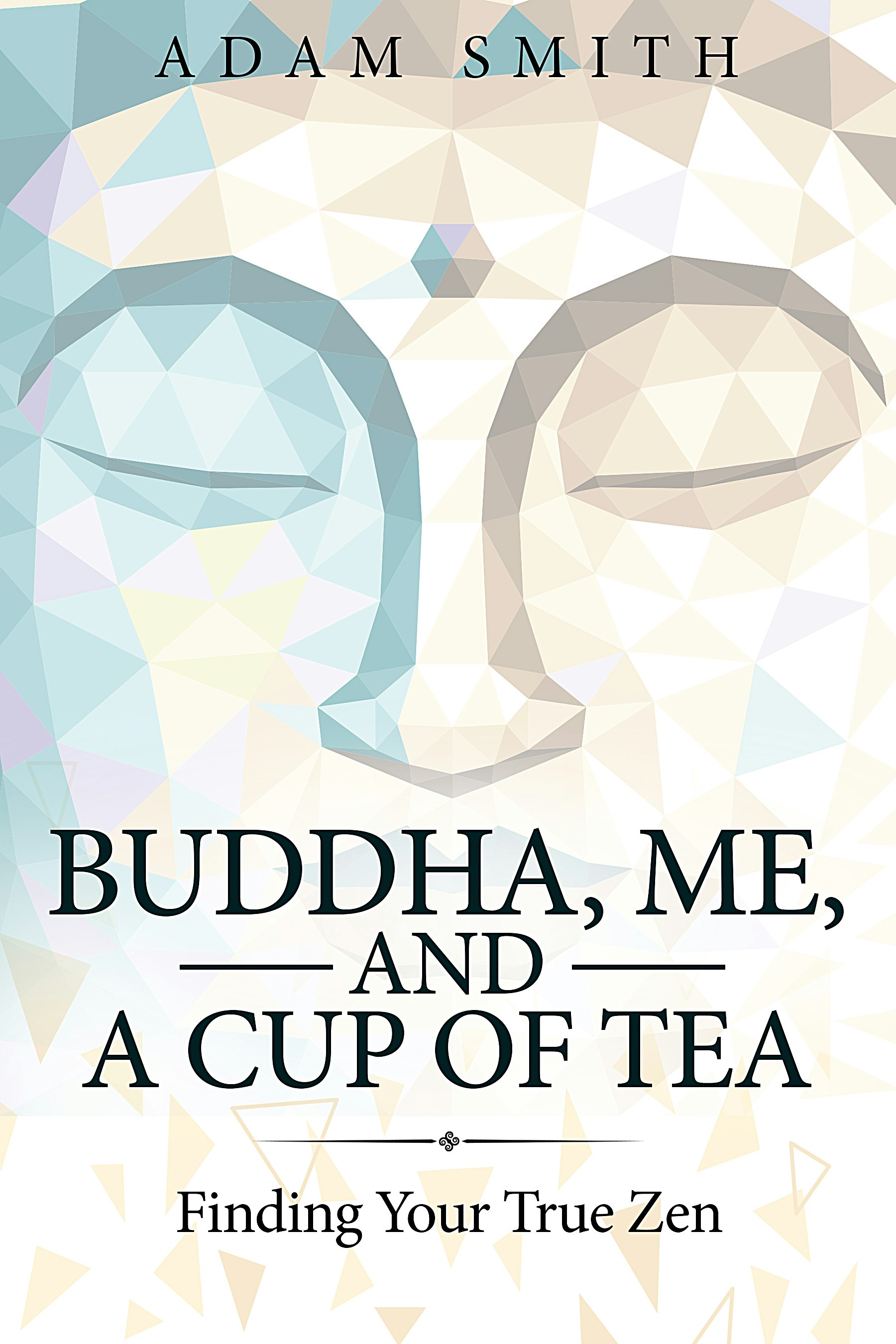 BUDDHA, ME, AND A CUP OF TEA: Finding Your True Zen