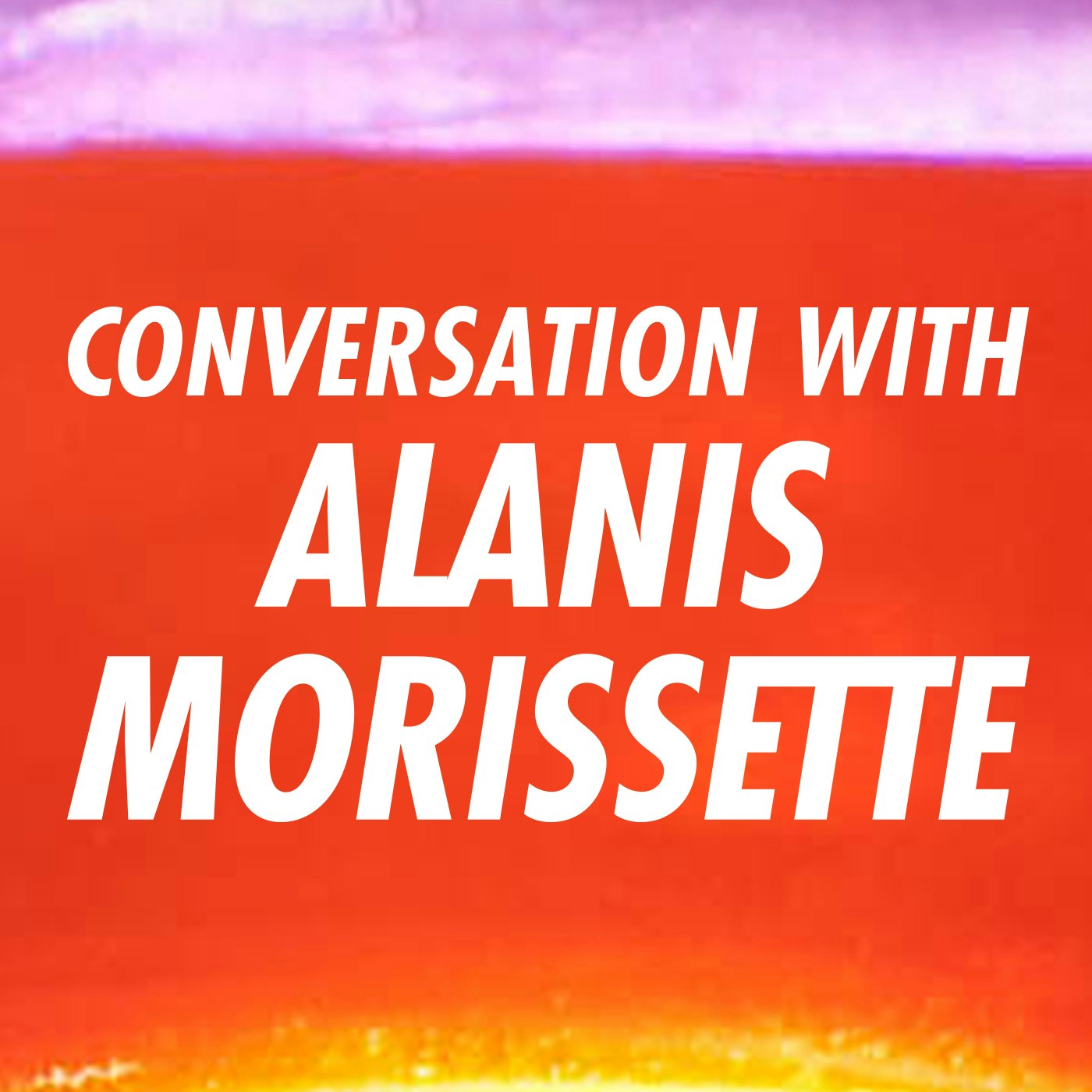 Conversation with Alanis Morissette - 1: Katherine Woodward Thomas