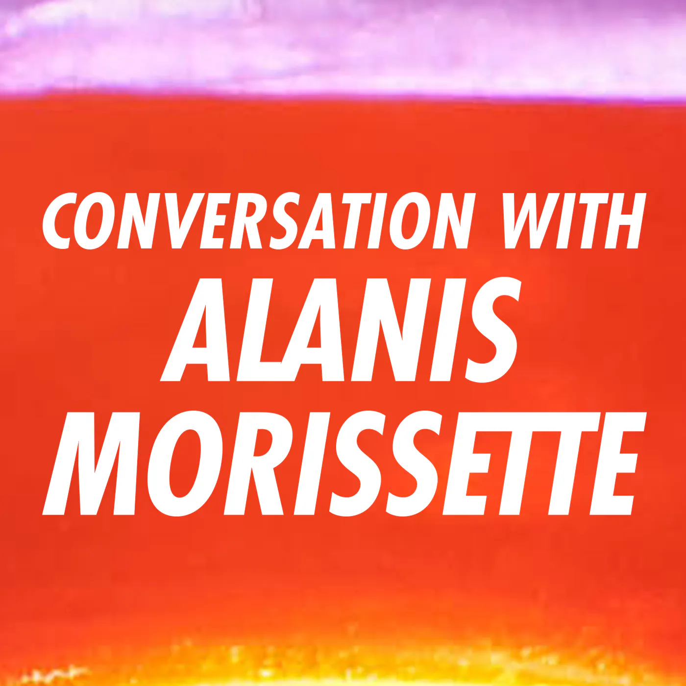Conversation with Alanis Morissette - 1: Katherine Woodward Thomas