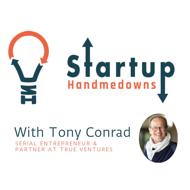 Startup HandMeDowns Podcast - Tony Conrad, Serial Entrepreneur and Partner at True Ventures