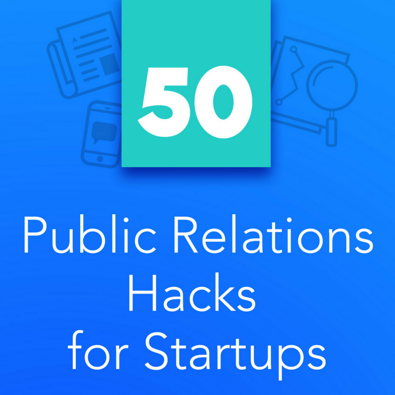 50 Public Relations Hacks for Startups: Tactics for startups to find, pitch, and stay in the media.