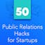 50 Public Relations Hacks for Startups: Tactics for startups to find, pitch, and stay in the media.