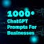 1000+ ChatGPT Prompts For Businesses