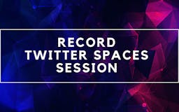 Record Twitter Spaces Session media 1
