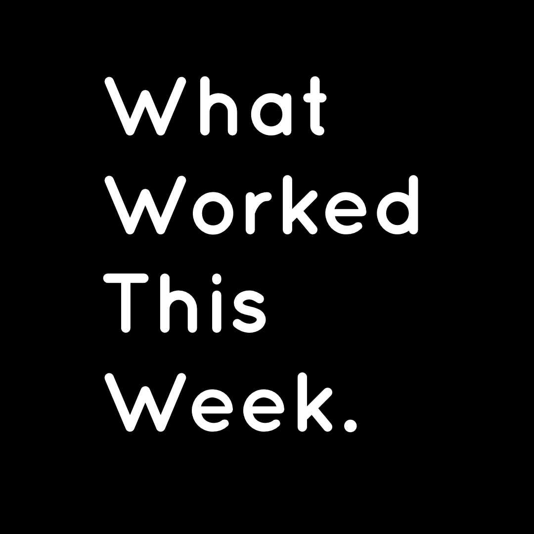 What Worked This Week