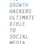 The Growth Hacker's Ultimate Bible to Social Media