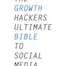 The Growth Hacker's Ultimate Bible to Social Media