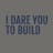 I Dare You To Build