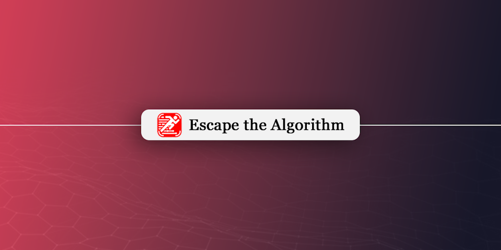 Escape the Algorithm