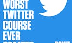 The Worst Twitter Course Ever Created image