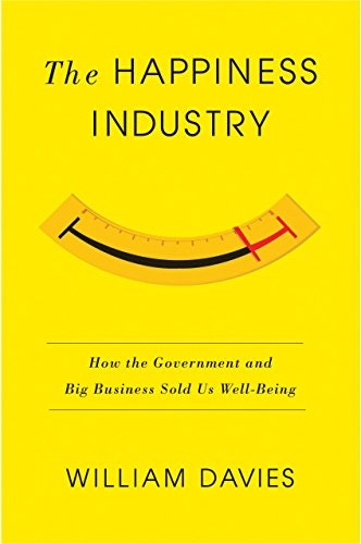 The Happiness Industry: How the Government and Big Business Sold us Well-Being
