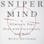 The Sniper Mind: Eliminate Fear, Deal with Uncertainty, & Make Better Decisions