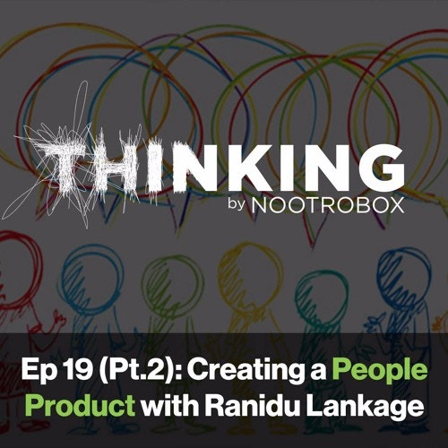 Nootrobox's THINKING Podcast || Episode 19 (Part 2): Creating a People Product with Ranidu Lankage