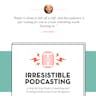 Irresistible Podcasting