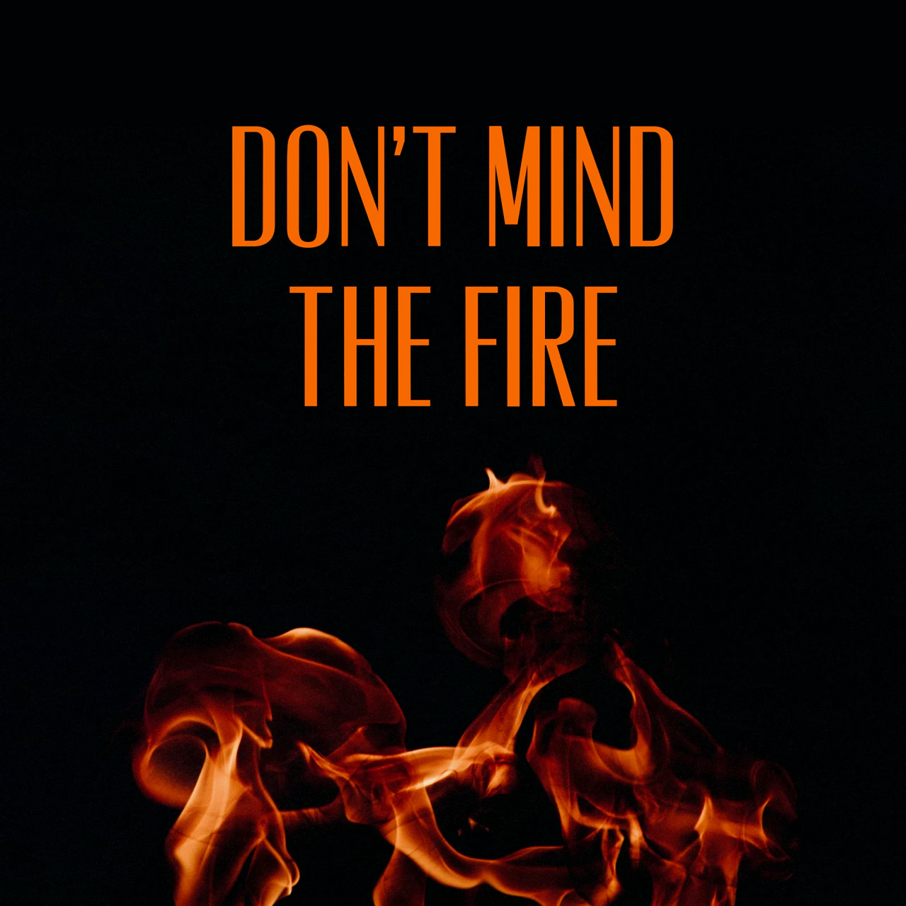 Don’t Mind the Fire