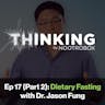 Nootrobox's THINKING Podcast || Episode 17 (Part 2): Dietary Fasting with Dr. Jason Fung