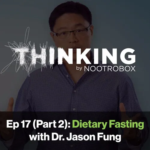 Nootrobox's THINKING Podcast || Episode 17 (Part 2): Dietary Fasting with Dr. Jason Fung