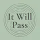 It Will Pass