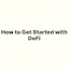 How to Get Started with DeFi