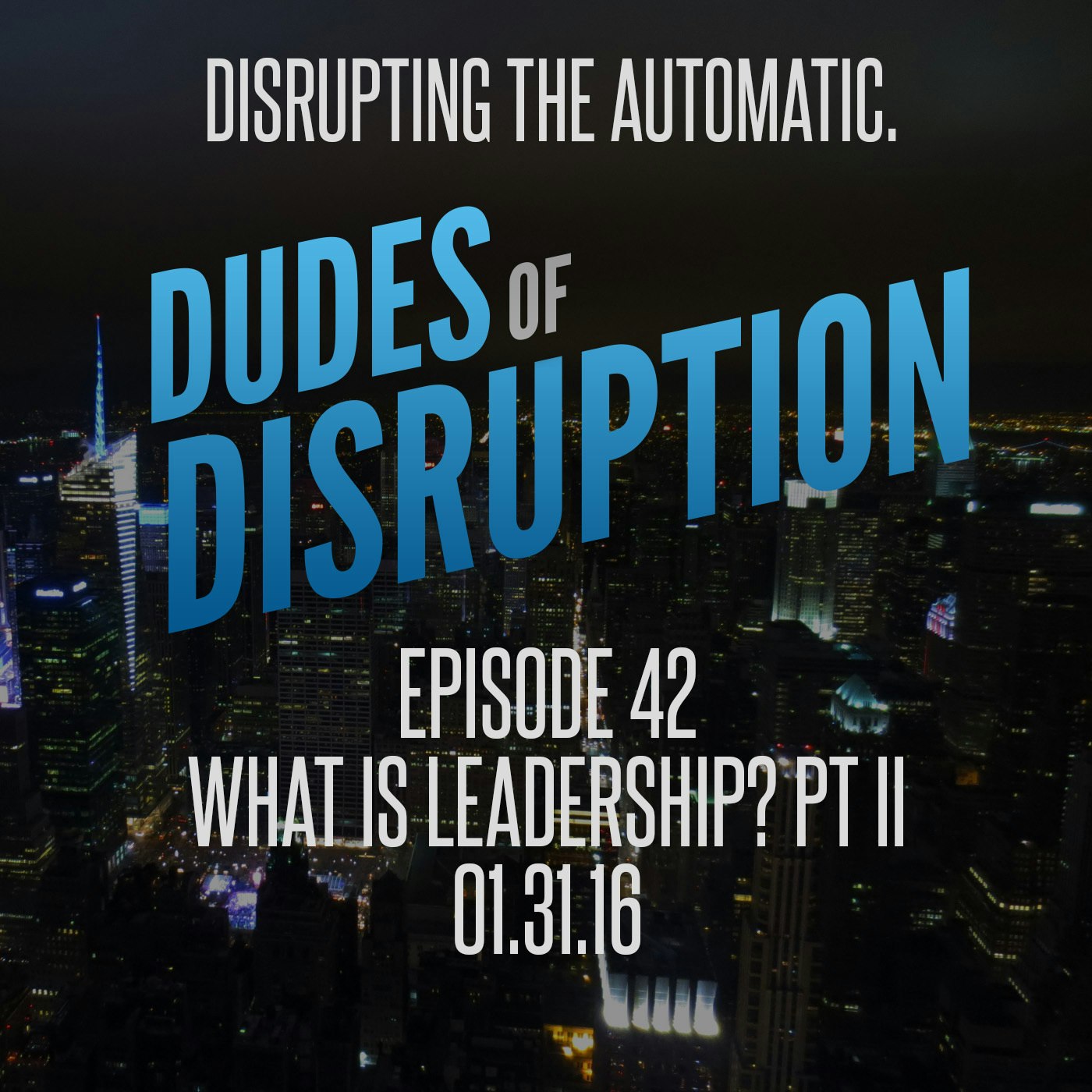 Dudes of Disruption - #42 What Is Leadership? Part II w/ FarFetch.com MD Jamie Naguiat