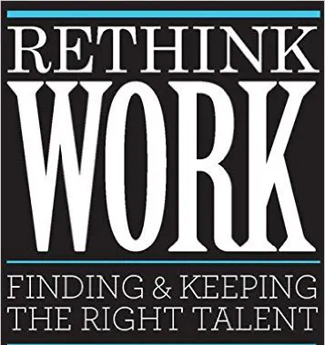Rethink Work: Finding & Keeping the Right Talent