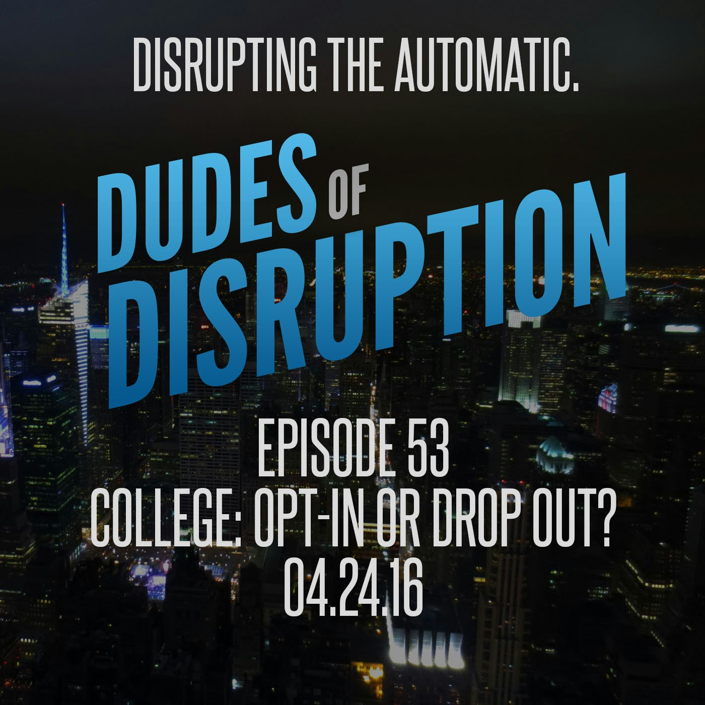 Dudes of Disruption - Ep 53 - College: Opt-In or Drop Out?