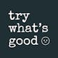 Try What's Good