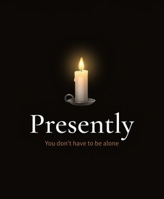 Presently — You don't have to be alone