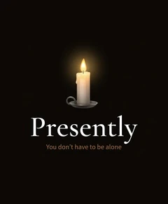 Presently — You don't have to be alone