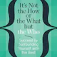 It's Not the How or the What but the Who