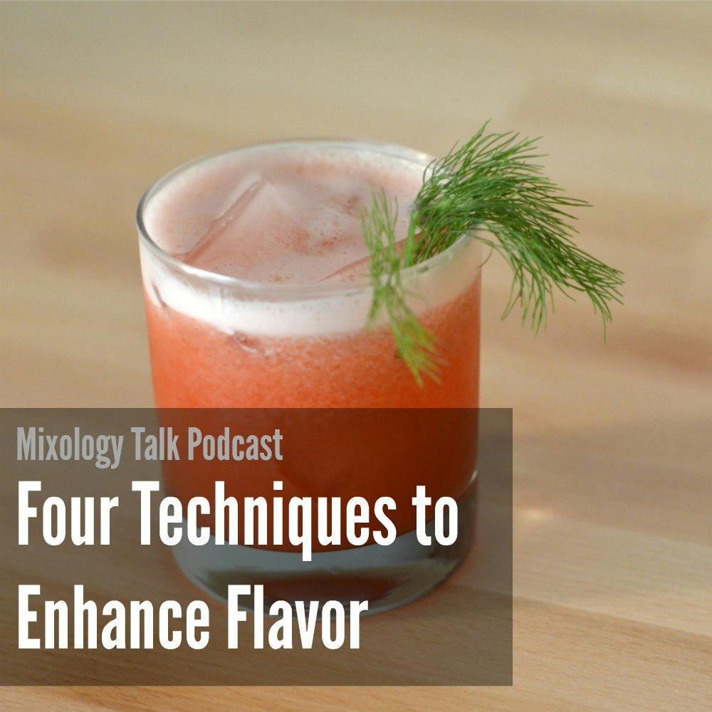 Mixology Talk Podcast - Four Techniques to Enhance Flavor
