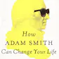 How Adam Smith Can Change Your Life