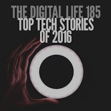 The Digital Life 185 — The Top Tech Stories of 2016 gallery image