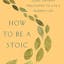 How to Be a Stoic