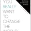 If You Really Want to Change the World