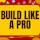 Build Like A Pro