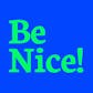Be Nice!