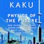 Physics of the Future by Michio Kaku