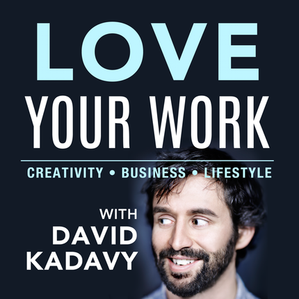 Love Your Work w/ David Kadavy – Kill Your To-Do List, Sell Your Ideas to Google