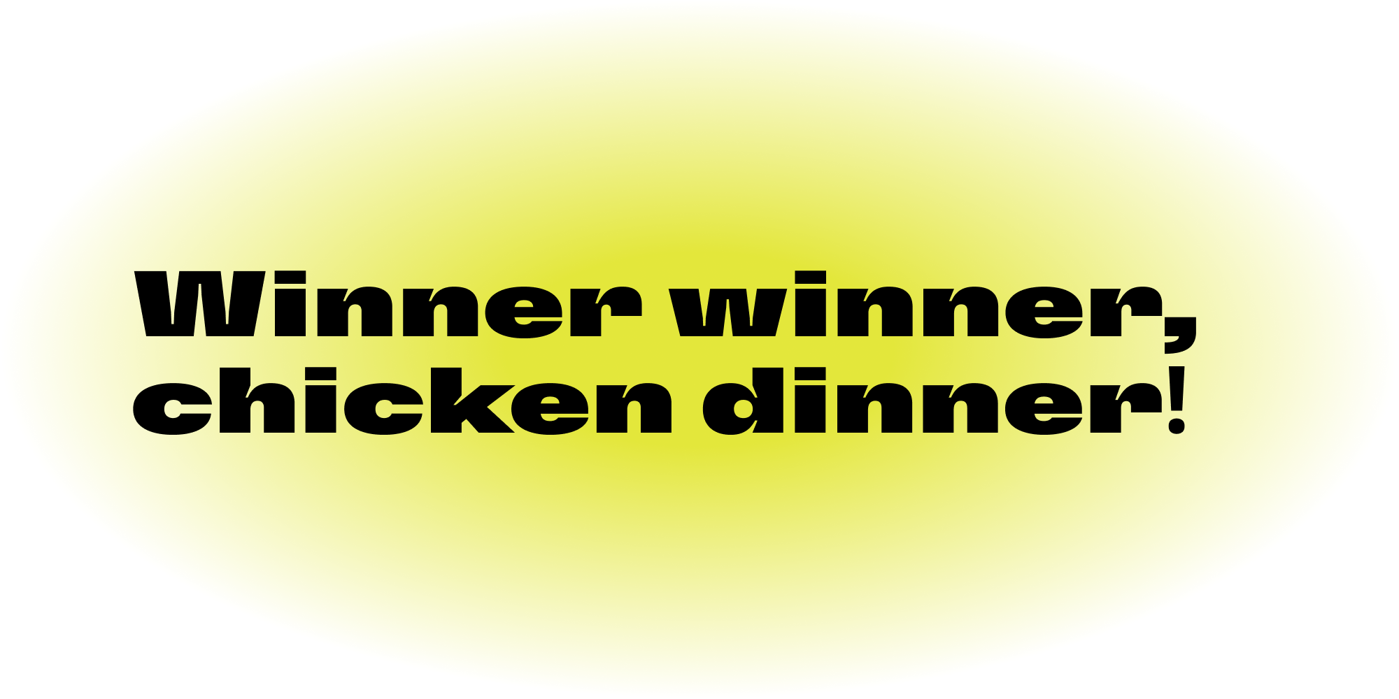 Winner winner, chicken dinner!