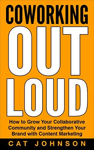 Coworking Out Loud: How to Grow Your Collaborative Community and Strengthen Your Brand with Content Marketing media 1