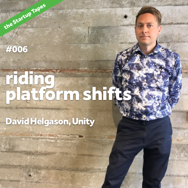 Startup Tapes #006 — Riding Platform Shifts (with David Helgason, Unity)