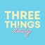 Three Things Daily