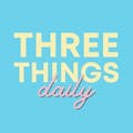 Three Things Daily