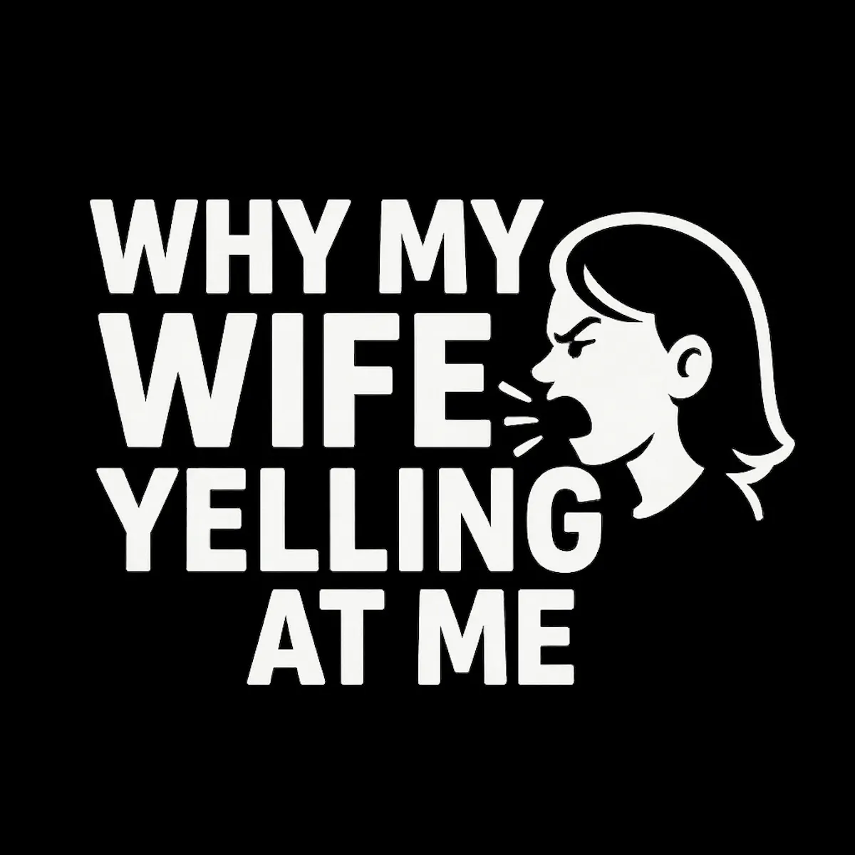 Why My Wife Yelling At Me