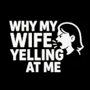 Why My Wife Yelling At Me